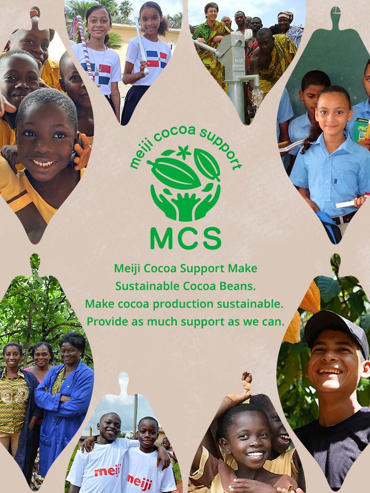 Meiji Cocoa Support Make Sustainable Cocoa Beans. Make cocoa production sustainable. Provide as much support as we can.