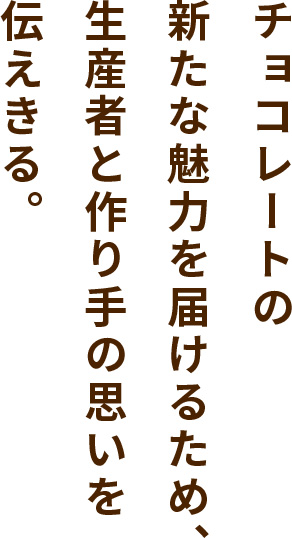 チョコレートの新たな魅力を届けるため、生産者と作り手の思いを伝えきる。